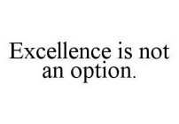 EXCELLENCE IS NOT AN OPTION.