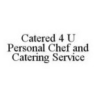 CATERED 4 U PERSONAL CHEF AND CATERING SERVICE