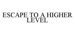 ESCAPE TO A HIGHER LEVEL