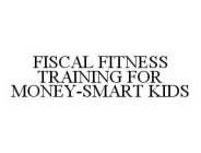 FISCAL FITNESS TRAINING FOR MONEY-SMART KIDS