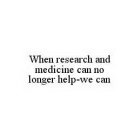 WHEN RESEARCH AND MEDICINE CAN NO LONGER HELP-WE CAN