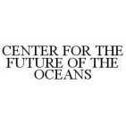 CENTER FOR THE FUTURE OF THE OCEANS