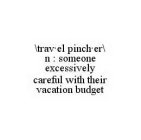 \TRAV·EL PINCH·ER\ N : SOMEONE EXCESSIVELY CAREFUL WITH THEIR VACATION BUDGET