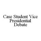 CASE STUDENT VICE PRESIDENTIAL DEBATE
