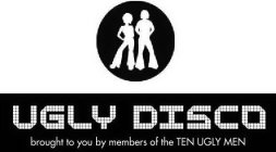 UGLY DISCO BROUGHT TO YOU BY MEMBERS OF THE TEN UGLY MEN