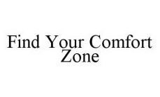 FIND YOUR COMFORT ZONE