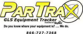 PARTRAX GLS EQUIPMENT TRACKER DO YOU KNOW WHERE YOUR EQUIPMENT IS? ...  WE DO. 866-727-7368 POWERED BY SKYBITZ
