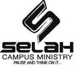 S SELAH CAMPUS MINISTRY PAUSE AND THINK ON IT...