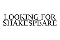LOOKING FOR SHAKESPEARE