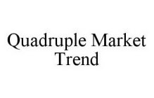 QUADRUPLE MARKET TREND