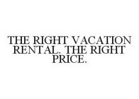 THE RIGHT VACATION RENTAL. THE RIGHT PRICE.