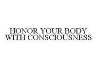 HONOR YOUR BODY WITH CONSCIOUSNESS