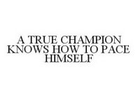 A TRUE CHAMPION KNOWS HOW TO PACE HIMSELF