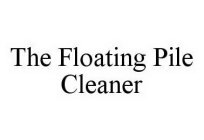 THE FLOATING PILE CLEANER