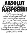 ABSOLUT RASPBERRI COUNTRY OF SWEDEN FEEL THE INTENSE BURST OF NATURAL RASPBERRY, BLENDED WITH VODKA DISTILLED FROM GRAIN GROWN IN THE RICH FIELDS OF SOUTHERN SWEDEN. THE DISTILLING AND FLAVORING OF VO