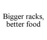 BIGGER RACKS, BETTER FOOD