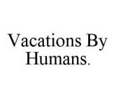 VACATIONS BY HUMANS.