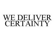 WE DELIVER CERTAINTY