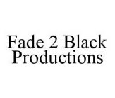 FADE 2 BLACK PRODUCTIONS