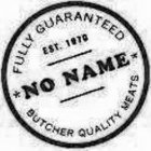 *NO NAME* FULLY GUARANTEED EST. 1970 BUTCHER QUALITY MEATS