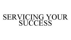 SERVICING YOUR SUCCESS