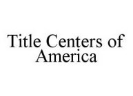 TITLE CENTERS OF AMERICA