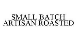 SMALL BATCH ARTISAN ROASTED