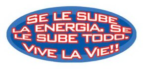 SE LE SUBE LA ENERGIA, SE LE SUBE TODO. VIVE LA VIE!!