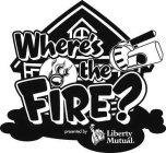 WHERE'S THE FIRE? PRESENTED BY LIBERTY MUTUAL.