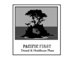 PACIFIC FIRST DENTAL & HEALTHCARE PLANS