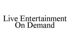 LIVE ENTERTAINMENT ON DEMAND