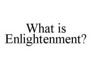 WHAT IS ENLIGHTENMENT?