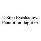 2-STEP EYESHADOW. PAINT IT ON, TAP IT IN.