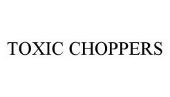 TOXIC CHOPPERS