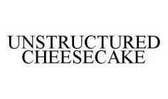 UNSTRUCTURED CHEESECAKE