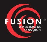 FUSION, LATEX CONDOMS WITH NONOXYNOL 9
