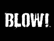 BLOW!