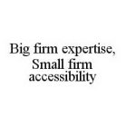 BIG FIRM EXPERTISE, SMALL FIRM ACCESSIBILITY