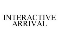 INTERACTIVE ARRIVAL