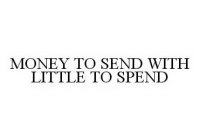 MONEY TO SEND WITH LITTLE TO SPEND