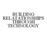 BUILDING RELATATIONSHIPS THROUGH TECHNOLOGY