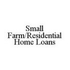 SMALL FARM/RESIDENTIAL HOME LOANS