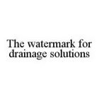THE WATERMARK FOR DRAINAGE SOLUTIONS