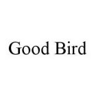 GOOD BIRD