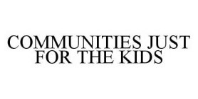 COMMUNITIES JUST FOR THE KIDS