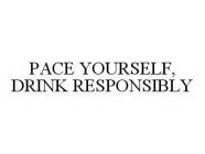 PACE YOURSELF, DRINK RESPONSIBLY