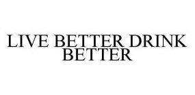 LIVE BETTER DRINK BETTER