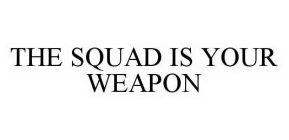 THE SQUAD IS YOUR WEAPON