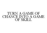 TURN A GAME OF CHANCE INTO A GAME OF SKILL