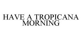 HAVE A TROPICANA MORNING